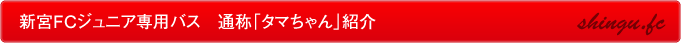 新宮FCジュニア専用バス　通称「タマちゃん」紹介